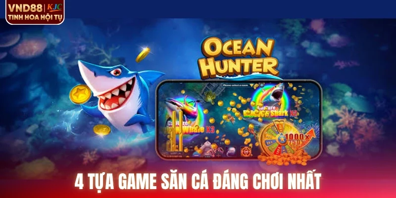 4 tựa game săn cá đáng chơi nhất