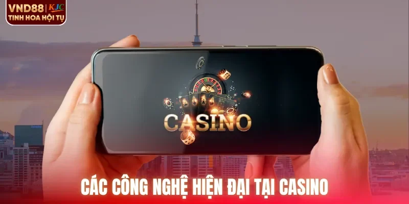 Các công nghệ hiện đại tại casino
