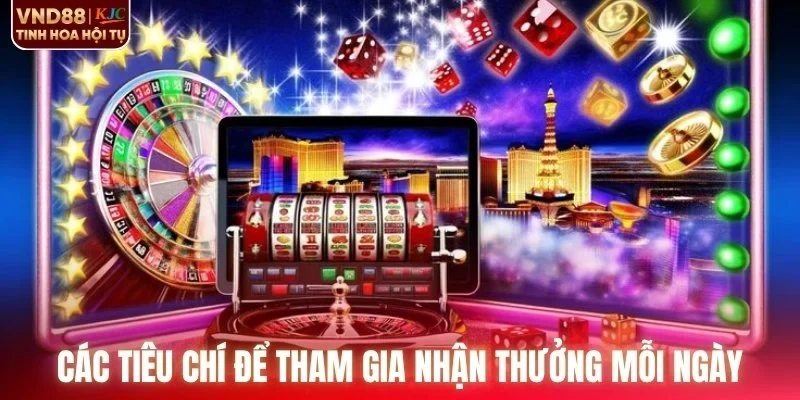 Các tiêu chí để tham gia nhận thưởng mỗi ngày