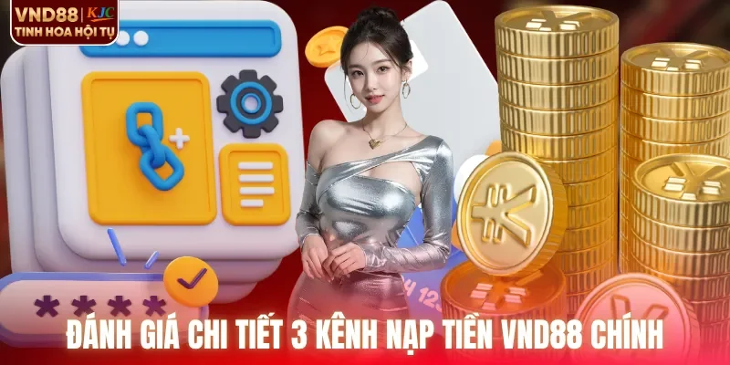 Đánh giá chi tiết 3 kênh nạp tiền VND88 chính