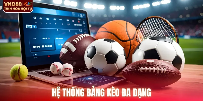 Hệ thống bảng kèo đa dạng