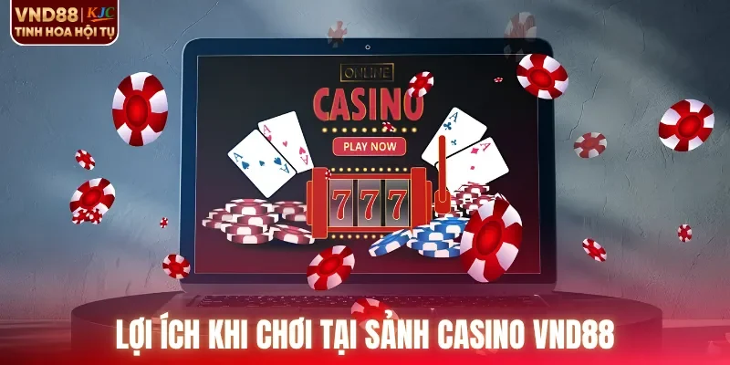 Lợi ích khi chơi tại sảnh casino VND88