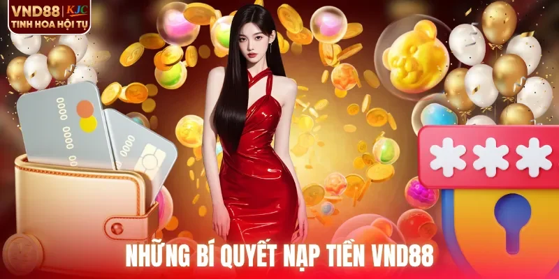 Những bí quyết giúp giao dịch nạp tiền VND88 luôn suôn sẻ