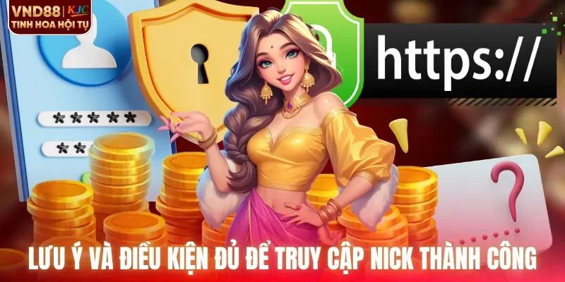 Những lưu ý và điều kiện đủ để truy cập nick thành công