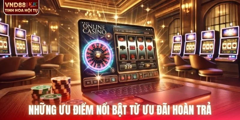 Những ưu điểm nổi bật từ ưu đãi hoàn trả