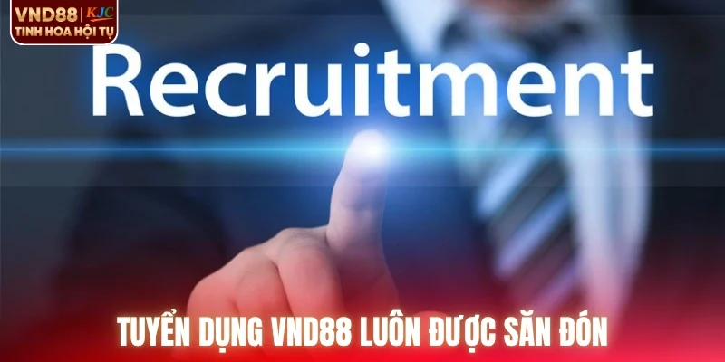 Tuyển dụng VND88 luôn được săn đón